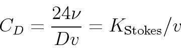 \begin{displaymath}
C_D = \frac{24 \nu}{D v} = K_{\rm Stokes}/v
\end{displaymath}