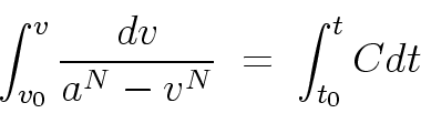 \begin{displaymath}
\int_{v_0}^{v} \frac{dv}{a^N - v^N}
\; = \; \int_{t_0}^{t} C dt
\end{displaymath}