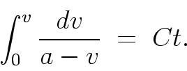 \begin{displaymath}
\int_{0}^{v} \frac{dv}{a - v}
\; = \; C t .
\end{displaymath}