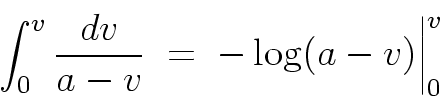 \begin{displaymath}
\int_{0}^{v} \frac{dv}{a - v} \; = \; - \log(a-v) \biggr\vert_{0}^{v}
\end{displaymath}