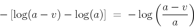 \begin{displaymath}
- \left[ \log(a-v) - \log(a) \right] \; = \; - \log\left(\frac{a-v}{a}\right)
\end{displaymath}