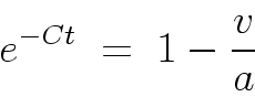 \begin{displaymath}
e^{-Ct} \; = \; 1 - \frac{v}{a}
\end{displaymath}