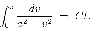 \begin{displaymath}
\int_{0}^{v} \frac{dv}{a^2 - v^2}
\; = \; C t .
\end{displaymath}