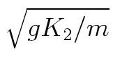 $\sqrt{gK_2/m}$