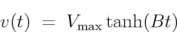 \begin{displaymath}
v(t) \; = \; V_{\rm max} \tanh(Bt)
\end{displaymath}