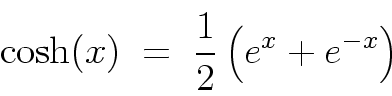 \begin{displaymath}
\cosh(x) \; = \; \frac{1}{2} \left( e^{x} + e^{-x} \right)
\end{displaymath}